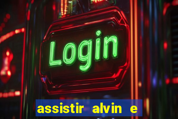 assistir alvin e os esquilos